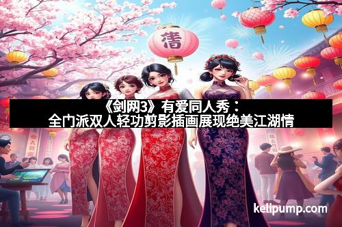 《剑网3》有爱同人秀：全门派双人轻功剪影插画展现绝美江湖情